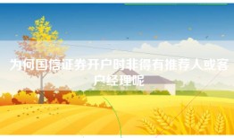 为何国信证券开户时非得有推荐人或客户经理呢