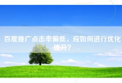 百度推广点击率偏低，应如何进行优化提升？