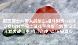 假面骑士斗骑大战创生(格斗游戏) v3.6.0 安卓版假面骑士游戏手机版「假面骑士斗骑大战创生(格斗游戏) v3.6.0 安卓版」