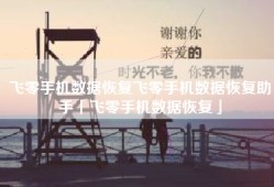 飞零手机数据恢复飞零手机数据恢复助手「飞零手机数据恢复」